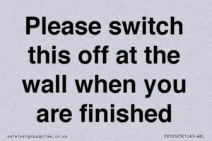 Please switch this off at the wall when you are finished